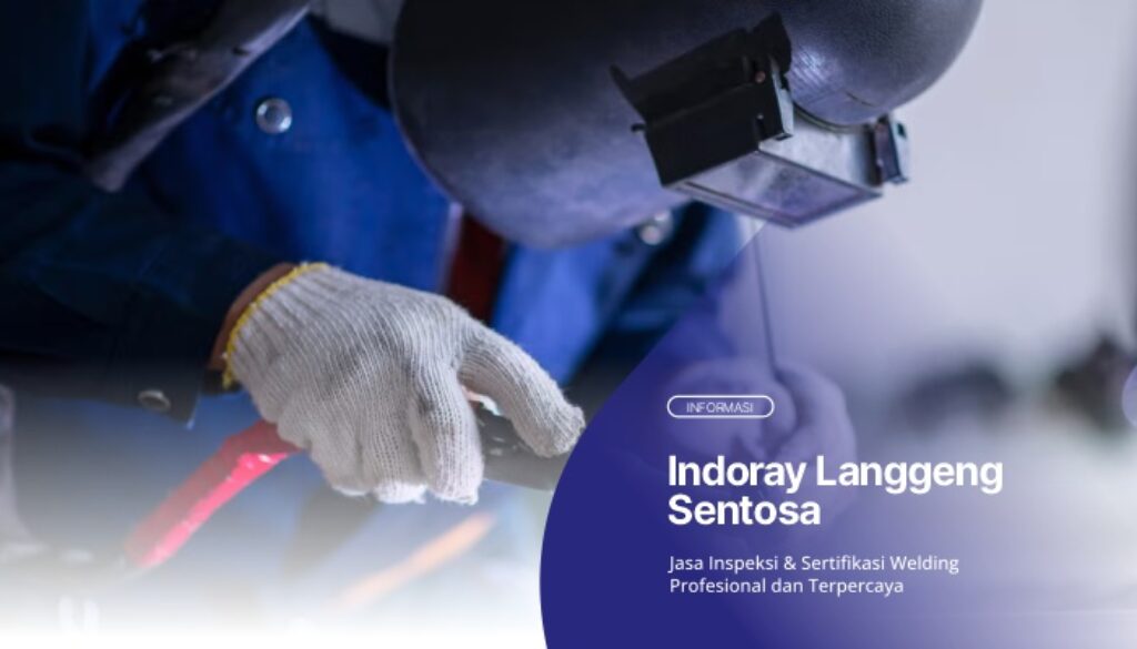 Jasa Inspeksi & Sertifikasi Welding untuk Menjamin Kualitas dan Keamanan Konstruksi Industri